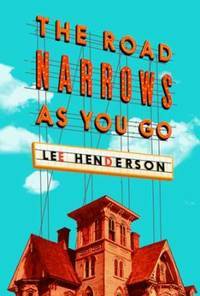 The Road Narrows As You Go by Lee Henderson