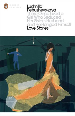 There Once Lived a Girl Who Seduced Her Sister's Husband, and He Hanged Himself: Love Stories by Anna Summers, Ludmilla Petrushevskaya