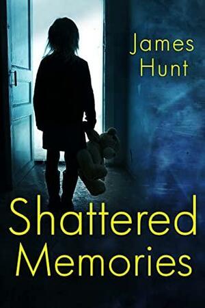 Shattered Memories by James Hunt