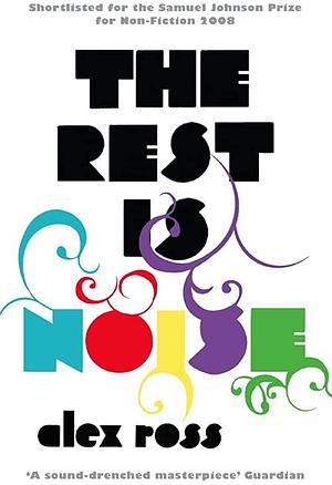 The Rest Is Noise: Listening To The Twentieth Century by Alex Ross