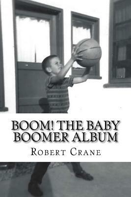 Boom! The Baby Boomer Album by Robert Crane