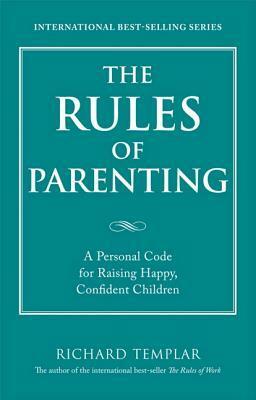 The Rules of Parenting: A Personal Code for Raising Happy Confident Children by Richard Templar