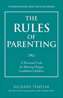 The Rules of Parenting: A Personal Code for Raising Happy Confident Children by Richard Templar