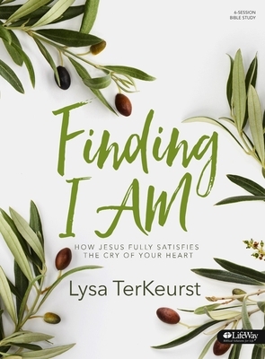 Finding I Am - Bible Study Book: How Jesus Fully Satisfies the Cry of Your Heart by Lysa TerKeurst