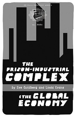 The Prison-Industrial Complex & the Global Economy by Eve Goldberg, Linda Evans