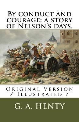 By conduct and courage; a story of Nelson's days.: Original Version / Illustrated / by G.A. Henty