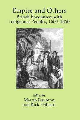 Empire and Others: British Encounters with Indigenous Peoples, 1600-1850 by Martin Daunton