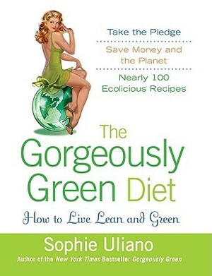 The Gorgeously Green Diet: How to Live Lean and Green by Sophie Uliano