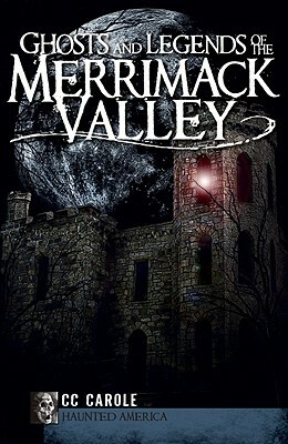 Ghosts and Legends of the Merrimack Valley by CC Carole