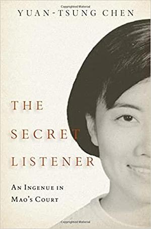 The Secret Listener: An Ingenue in Mao's Court by Yuan-Tsung Chen