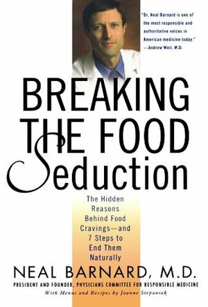 Breaking the Food Seduction: The Hidden Reasons Behind Food Cravings--And 7 Steps to End Them Naturally by Joanne Stepaniak, Neal D. Barnard