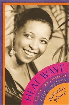 Heat Wave: The Life and Career of Ethel Waters by Donald Bogle