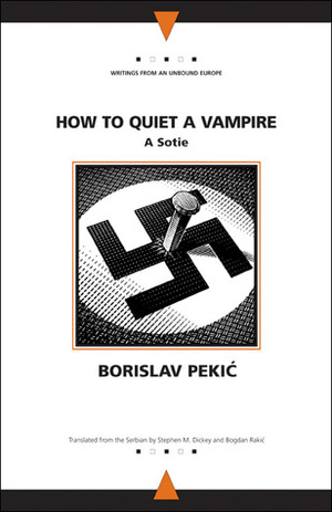 How to Quiet a Vampire: A Sotie by Stephen M. Dickey, Bogdan Rakić, Borislav Pekić