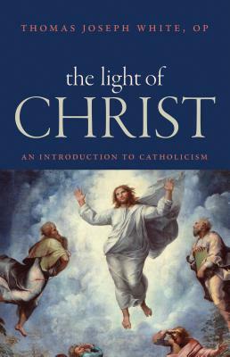 The Light of Christ: An Introduction to Catholicism by Thomas Joseph White