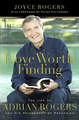 Love Worth Finding: The Life of Adrian Rogers and His Philosophy of Preaching by Joyce Rogers, Paige Patterson