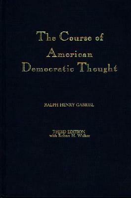 The Course of American Democratic Thought by John C. Gabriel, Robert T. Gabriel, Susan G. Cunliffe