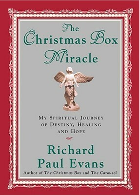 The Christmas Box Miracle: My Spiritual Journey of Destiny, Healing and Hope by Richard Paul Evans