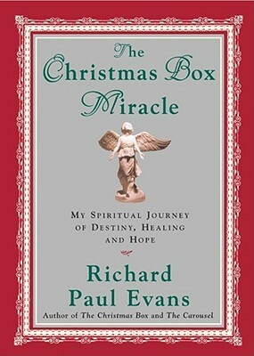 The Christmas Box Miracle: My Spiritual Journey of Destiny, Healing and Hope by Richard Paul Evans