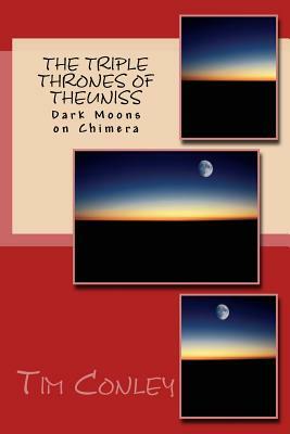 The Triple Thrones of Theuniss: Dark Moons on Chimera by Tim Conley