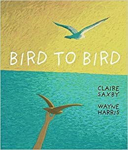 Bird to Bird by Claire Saxby