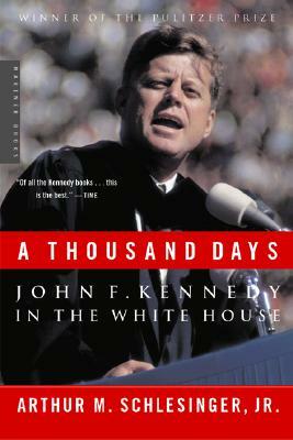 A Thousand Days: John F. Kennedy in the White House by Arthur M. Schlesinger