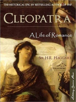 Cleopatra: Being An Account Of The Fall And Vengeance Of Harmachis, The Royal Egyptian, As Set Forth By His Own Hand: Volume 1 by H. Rider Haggard