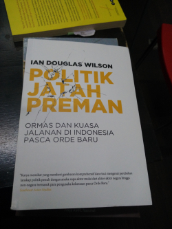 Politik Jatah Preman: Ormas dan Kuasa Jalanan di Indonesia Pasca Orde Baru by Ian Douglas Wilson