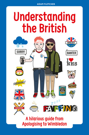 Understanding the British: A hilarious guide from Apologising to Wimbledon by Adam Fletcher
