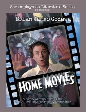 Home Movies: A Family Comedy Movie Script About Time Travel and Family Dysfunction by Brian James Godawa