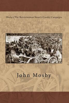 Mosby's War Reminiscences Stuart's Cavalry Campaigns by John S. Mosby