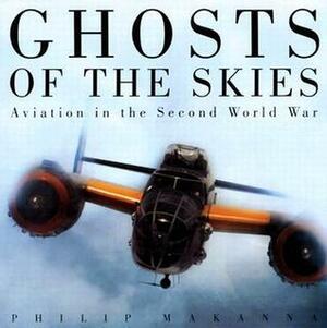 Ghosts of the Skies: Aviation in the Second World War by Philip Makanna