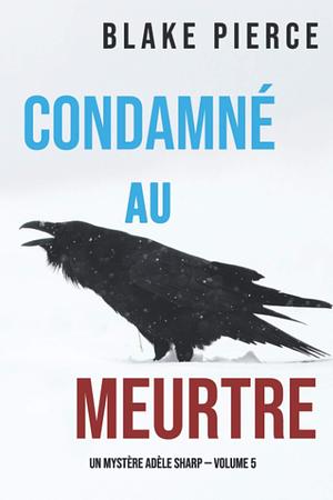 Condamné au meurtre by Blake Pierce