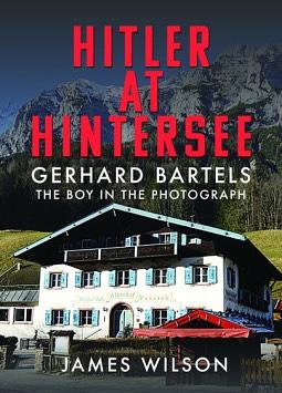 Hitler at Hintersee: Gerhard Bartels - the Boy in the Photograph by James Wilson