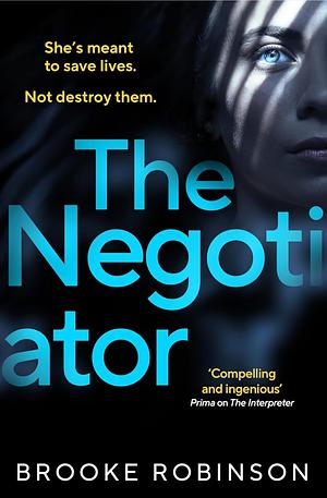 The Negotiator: A Propulsive, Edge-Of-your-seat Thriller That Asks: Can You Ever Free Yourself from Your Past? by Brooke Robinson