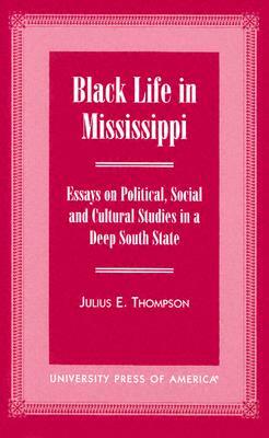 Black Life in Mississippi: Essays on Political, Social and Cultural Studies in a Deep South State by Julius E. Thompson