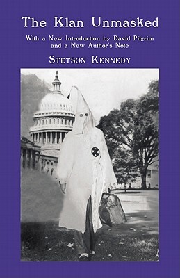 The Klan Unmasked: With a New Introduction by David Pilgrim and a New Author's Note by Stetson Kennedy