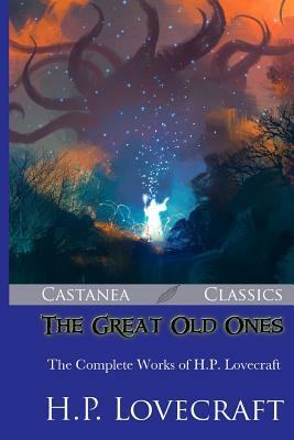 The Great Old Ones: The Complete Works of H.P. Lovecraft by H.P. Lovecraft