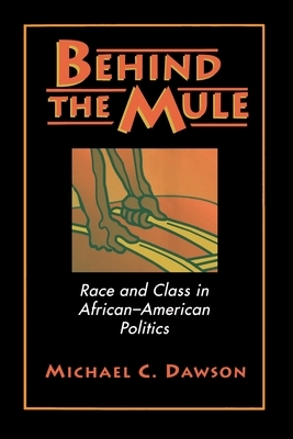 Behind the Mule: Race and Class in African-American Politics by Michael C. Dawson