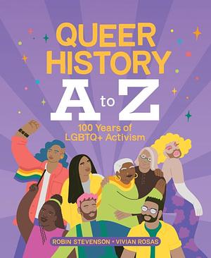 Queer History A to Z: 100 Years of LGBTQ+ Activism  by Robin Stevenson