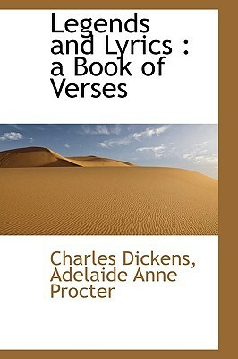 Legends and Lyrics: A Book of Verses by Charles Dickens, Adelaide Anne Procter