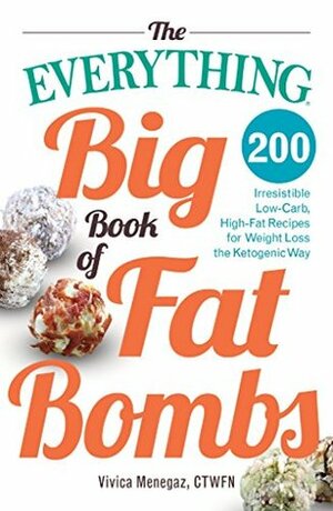 The Everything Big Book of Fat Bombs: 200 Irresistible Low-carb, High-fat Recipes for Weight Loss the Ketogenic Way (Everything®) by Vivica Menegaz