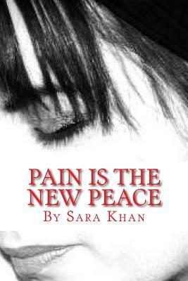 Pain is the new peace: Poems from the book Life Does Get Better by Sara Khan