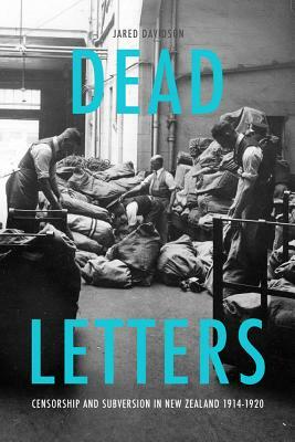 Dead Letters: Censorship and Subversion in New Zealand 1914-1920 by Jared Davidson