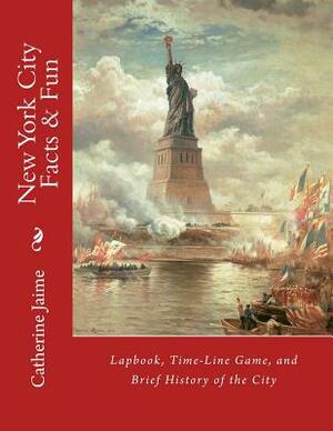 New York City Facts & Fun: Lapbook, Time-Line Game, and Brief History of the City by Catherine McGrew Jaime