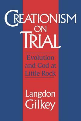 Creationism on Trial: Evolution and God at Little Rock by Langdon Gilkey