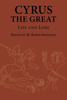 Cyrus the Great: Life and Lore by 