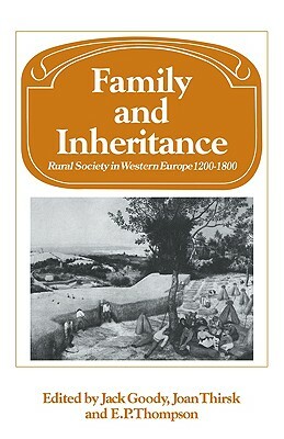 Family and Inheritance: Rural Society in Western Europe, 1200-1800 by Jack Goody, Joan Thirsk, E.P. Thompson
