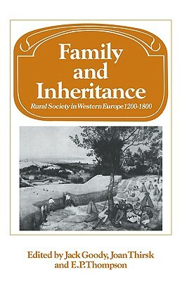 Family and Inheritance: Rural Society in Western Europe, 1200-1800 by Jack Goody, E.P. Thompson, Joan Thirsk