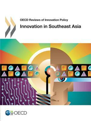 OECD Reviews of Innovation Policy: Innovation in Southeast Asia by 