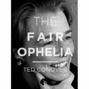 The Fair Ophelia by Ted Conover